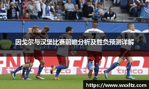 因戈尔与汉堡比赛前瞻分析及胜负预测详解